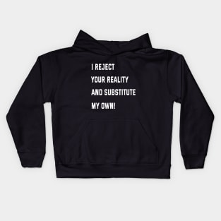 I reject your reality and substitute my own! Kids Hoodie